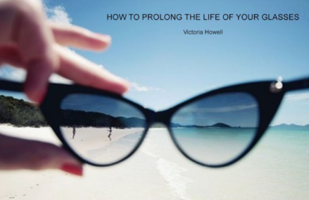 HOW TO PROLONG THE LIFE OF YOUR GLASSES